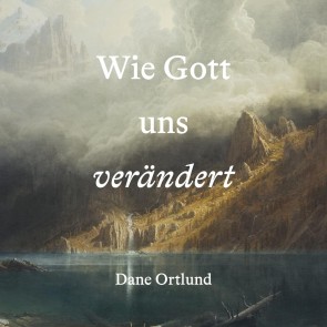 Wie Gott uns verändert